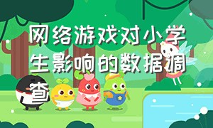 网络游戏对小学生影响的数据调查