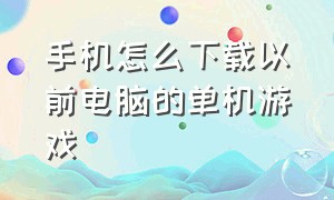 手机怎么下载以前电脑的单机游戏