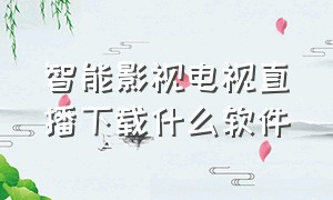 智能影视电视直播下载什么软件