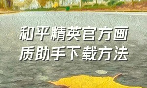 和平精英官方画质助手下载方法