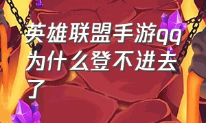 英雄联盟手游qq为什么登不进去了