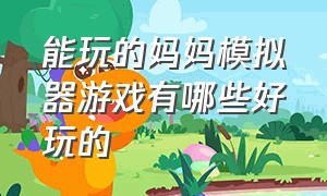 能玩的妈妈模拟器游戏有哪些好玩的