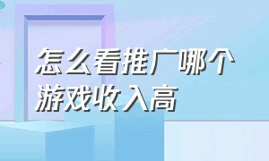 怎么看推广哪个游戏收入高