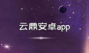 云鼎安卓app