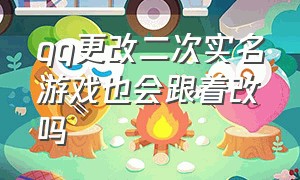 qq更改二次实名游戏也会跟着改吗