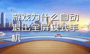 游戏为什么自动退出全屏模式手机