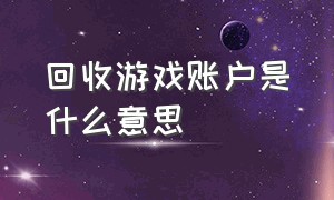 回收游戏账户是什么意思