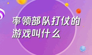 率领部队打仗的游戏叫什么