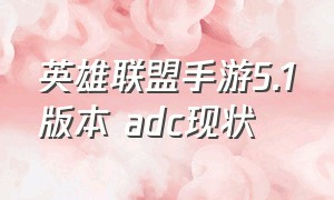 英雄联盟手游5.1版本 adc现状