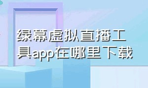 绿幕虚拟直播工具app在哪里下载