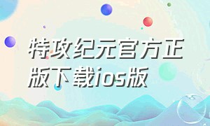 特攻纪元官方正版下载ios版