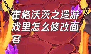 霍格沃茨之遗游戏里怎么修改面容