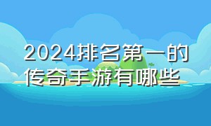 2024排名第一的传奇手游有哪些