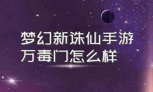 梦幻新诛仙手游万毒门怎么样