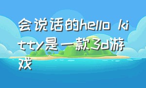 会说话的hello kitty是一款3d游戏