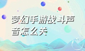 梦幻手游战斗声音怎么关