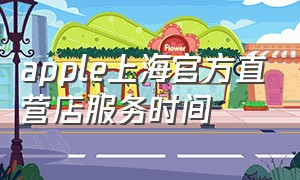 apple上海官方直营店服务时间