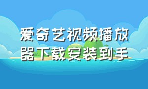 爱奇艺视频播放器下载安装到手朿