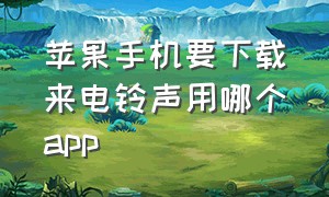 苹果手机要下载来电铃声用哪个app