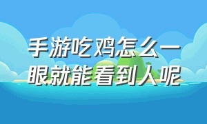 手游吃鸡怎么一眼就能看到人呢