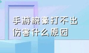 手游腕豪打不出伤害什么原因