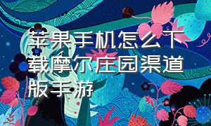 苹果手机怎么下载摩尔庄园渠道版手游