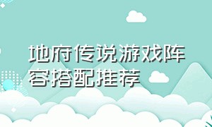 地府传说游戏阵容搭配推荐