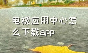 电视应用中心怎么下载app