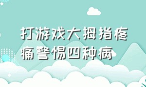 打游戏大拇指疼痛警惕四种病