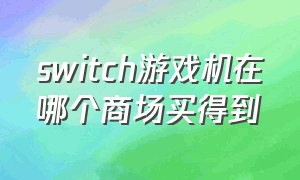 switch游戏机在哪个商场买得到