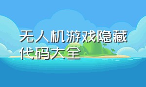 无人机游戏隐藏代码大全