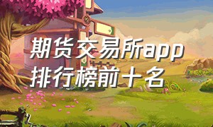 期货交易所app排行榜前十名