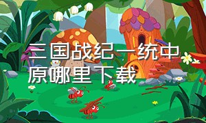 三国战纪一统中原哪里下载