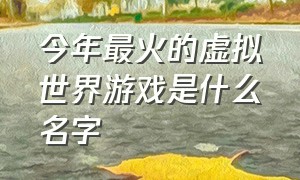 今年最火的虚拟世界游戏是什么名字