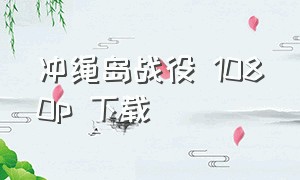 冲绳岛战役 1080p 下载