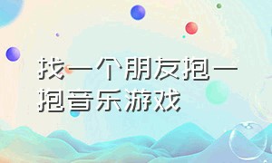 找一个朋友抱一抱音乐游戏