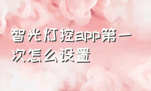 智光灯控app第一次怎么设置