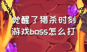 觉醒了猎杀时刻游戏boss怎么打