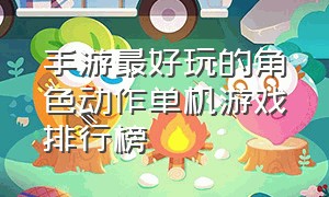 手游最好玩的角色动作单机游戏排行榜