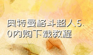 奥特曼格斗超人5.0内购下载教程