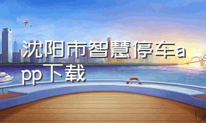 沈阳市智慧停车app下载