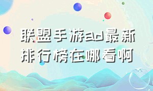 联盟手游ad最新排行榜在哪看啊