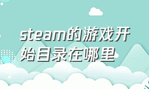 steam的游戏开始目录在哪里