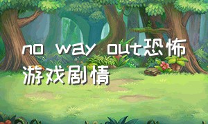 no way out恐怖游戏剧情