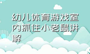 幼儿体育游戏室内抓住小老鼠讲解