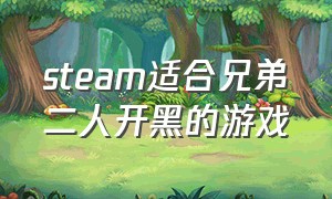 steam适合兄弟二人开黑的游戏