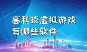 高科技虚拟游戏有哪些软件