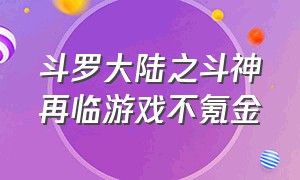 斗罗大陆之斗神再临游戏不氪金