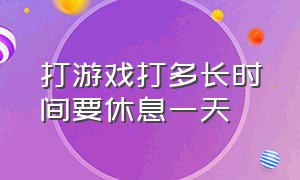 打游戏打多长时间要休息一天