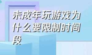 未成年玩游戏为什么要限制时间段